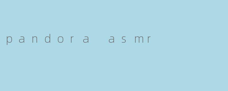 pandora asmr